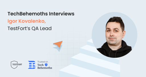 TechBehemoths Interviews Igor Kovalenko, TestFort’s QA Lead